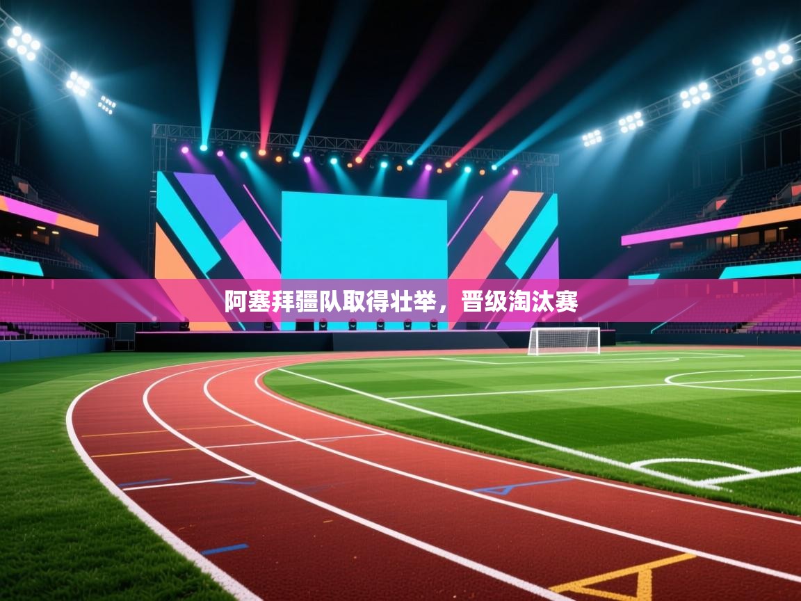 阿塞拜疆队取得壮举，晋级淘汰赛  第2张