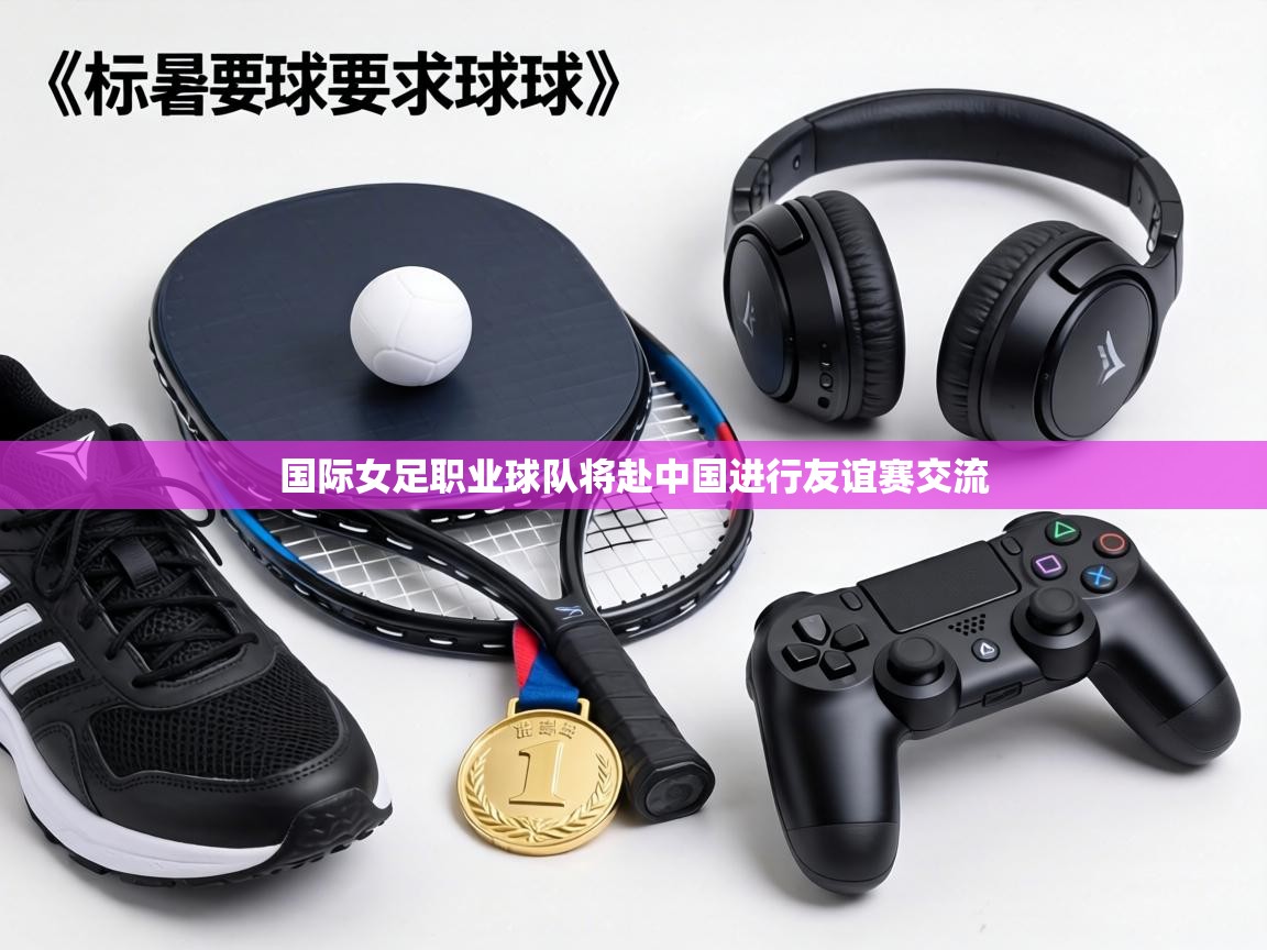 国际女足职业球队将赴中国进行友谊赛交流 第1张